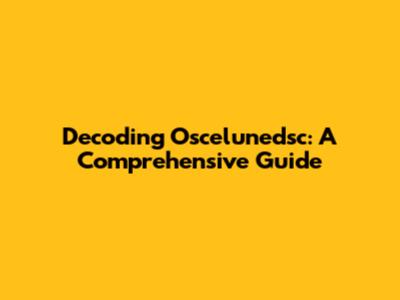 Decoding Oscelunedsc: A Comprehensive Guide