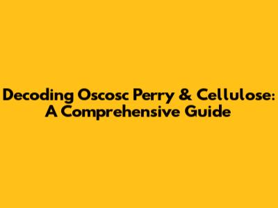 Decoding Oscosc Perry & Cellulose: A Comprehensive Guide