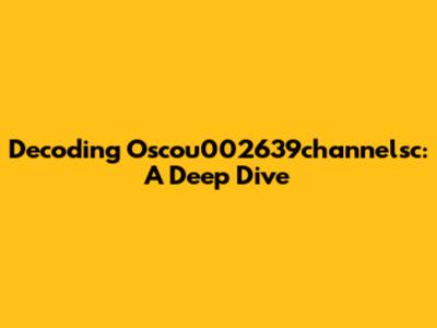 Decoding Oscou002639channelsc: A Deep Dive