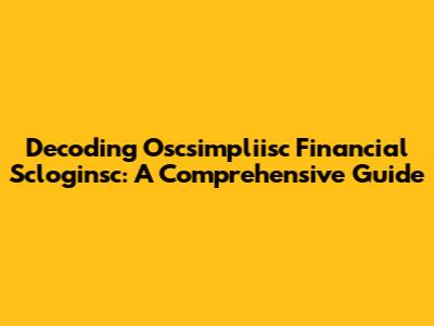 Decoding Oscsimpliisc Financial Scloginsc: A Comprehensive Guide
