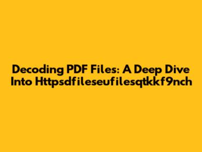 Decoding PDF Files: A Deep Dive Into Httpsdfileseufilesqtkkf9nch