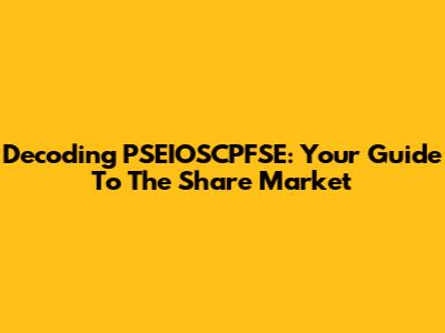 Decoding PSEIOSCPFSE: Your Guide To The Share Market