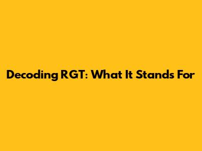 Decoding RGT: What It Stands For