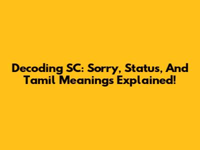 Decoding SC: Sorry, Status, And Tamil Meanings Explained!