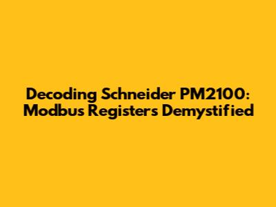 Decoding Schneider PM2100: Modbus Registers Demystified