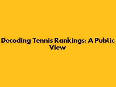 Decoding Tennis Rankings: A Public View