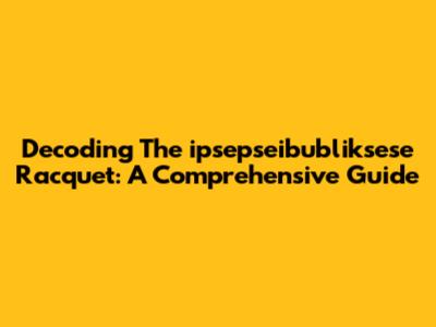 Decoding The "ipsepseibubliksese Racquet": A Comprehensive Guide