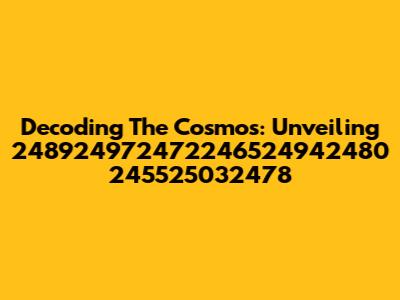 Decoding The Cosmos: Unveiling 248924972472246524942480 245525032478