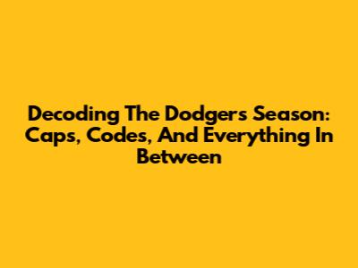 Decoding The Dodgers' Season: Caps, Codes, And Everything In Between