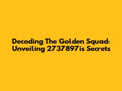 Decoding The Golden Squad: Unveiling 2737897i's Secrets