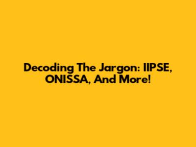 Decoding The Jargon: IIPSE, ONISSA, And More!
