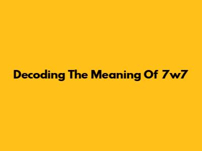 Decoding The Meaning Of "7w7"