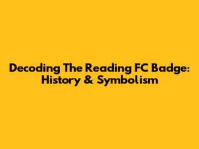 Decoding The Reading FC Badge: History & Symbolism