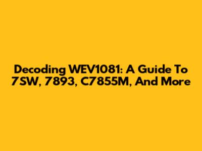 Decoding WEV1081: A Guide To 7SW, 7893, C7855M, And More