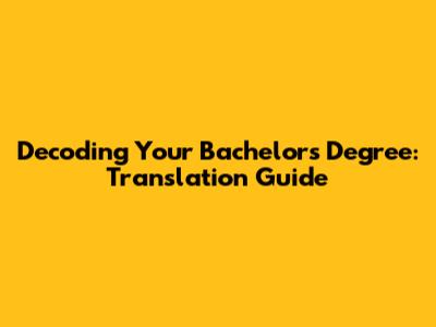 Decoding Your Bachelor's Degree: Translation Guide