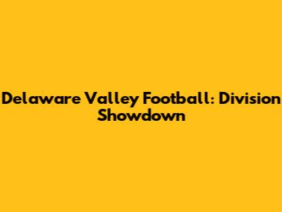 Delaware Valley Football: Division Showdown
