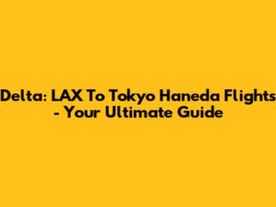 Delta: LAX To Tokyo Haneda Flights - Your Ultimate Guide
