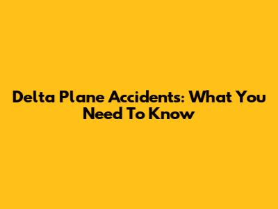 Delta Plane Accidents: What You Need To Know
