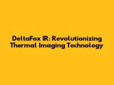 DeltaFox IR: Revolutionizing Thermal Imaging Technology