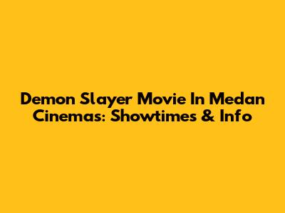 Demon Slayer Movie In Medan Cinemas: Showtimes & Info