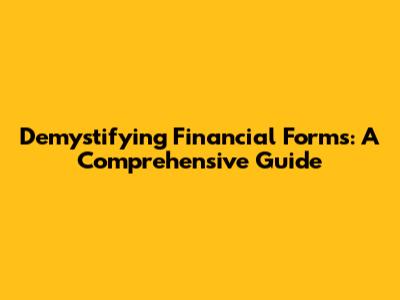 Demystifying Financial Forms: A Comprehensive Guide