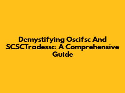 Demystifying Oscifsc And SCSCTradessc: A Comprehensive Guide
