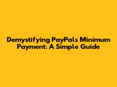 Demystifying PayPal's Minimum Payment: A Simple Guide