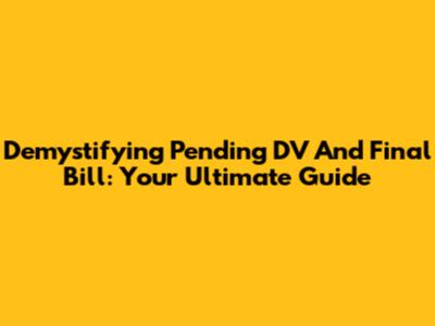 Demystifying Pending DV And Final Bill: Your Ultimate Guide