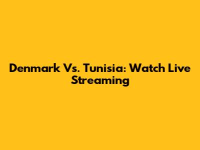 Denmark Vs. Tunisia: Watch Live Streaming