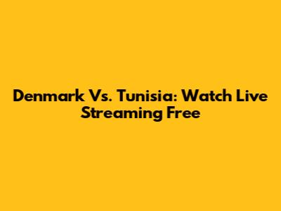 Denmark Vs. Tunisia: Watch Live Streaming Free