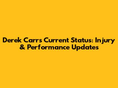 Derek Carr's Current Status: Injury & Performance Updates