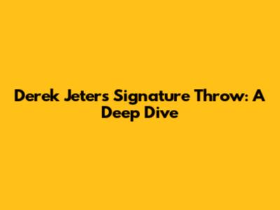Derek Jeter's Signature Throw: A Deep Dive