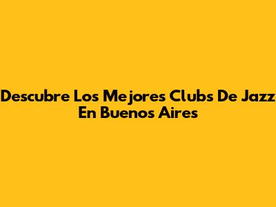 Descubre Los Mejores Clubs De Jazz En Buenos Aires