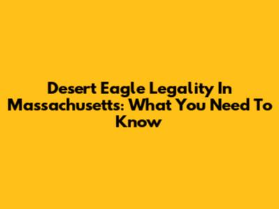 Desert Eagle Legality In Massachusetts: What You Need To Know