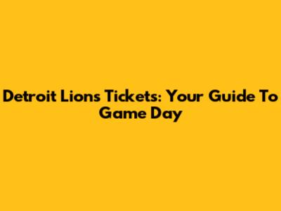 Detroit Lions Tickets: Your Guide To Game Day