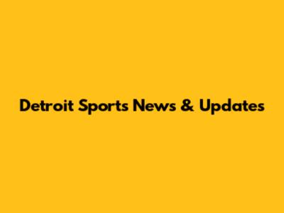 Detroit Sports News & Updates