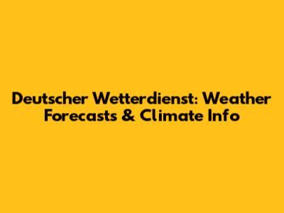 Deutscher Wetterdienst: Weather Forecasts & Climate Info
