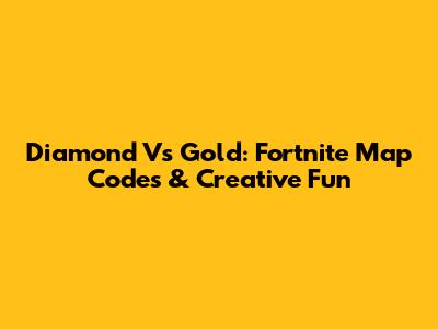Diamond Vs Gold: Fortnite Map Codes & Creative Fun