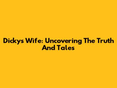 Dicky's Wife: Uncovering The Truth And Tales