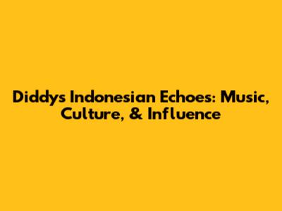 Diddy's Indonesian Echoes: Music, Culture, & Influence