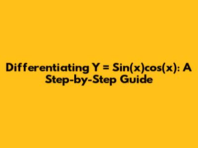 Differentiating Y = Sin(x)cos(x): A Step-by-Step Guide
