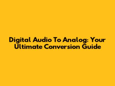 Digital Audio To Analog: Your Ultimate Conversion Guide
