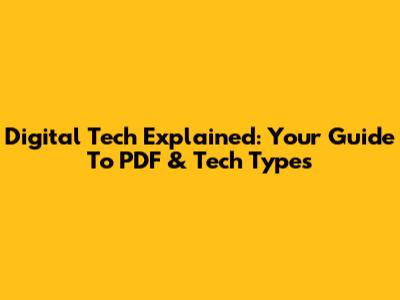 Digital Tech Explained: Your Guide To PDF & Tech Types