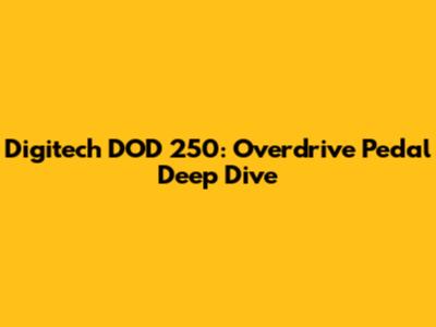 Digitech DOD 250: Overdrive Pedal Deep Dive