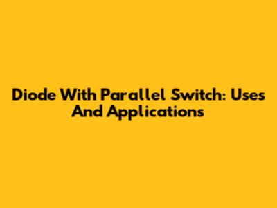 Diode With Parallel Switch: Uses And Applications