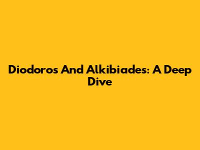 Diodoros And Alkibiades: A Deep Dive