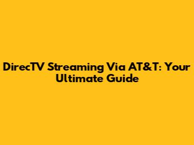 DirecTV Streaming Via AT&T: Your Ultimate Guide