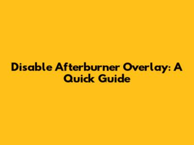 Disable Afterburner Overlay: A Quick Guide