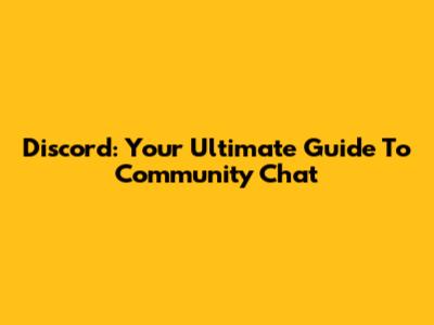 Discord: Your Ultimate Guide To Community Chat