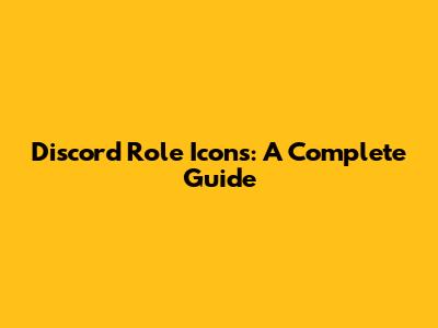 Discord Role Icons: A Complete Guide